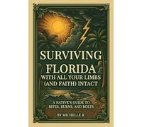 Surviving Florida with All Your Limbs (and Faith) Intact: A Native's Guide to Bites, Burns, and Bolts