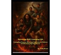 Surviving Hell, Learning Life: Untangling Trauma, Breaking Generational Patterns and Becoming My Own Rescue