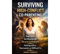 SURVIVING HIGH CONFLICT CO-PARENTING: Stay Calm Set Boundaries Become Unshakable Dealing with Narcissistic or Difficult Ex (The Toxic Relationship Series)