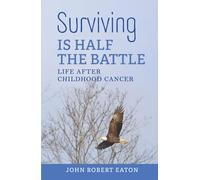Surviving IS HALF THE BATTLE: LIFE AFTER CHILDHOOD CANCER