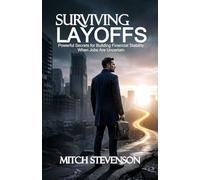 SURVIVING LAYOFFS: Powerful Secrets for Building Financial Stability When Jobs Are Uncertain