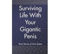 Surviving Life With Your Gigantic Penis: Short Stories of Christopher Boden