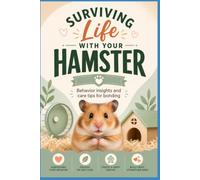 Surviving Life With Your Hamster: Behavior insights and care tips for bonding