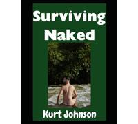 Surviving Naked: Can You Survive Nude in the Woods? Yes You Can!: 32 (Kurt Johnson's Simple Prepping)