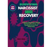 Surviving Narcissist Abuse Recovery: A Step-by-Step Guide to Healing, Reclaiming Your Power, and Breaking Free from Toxic Relationships