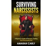 SURVIVING NARCISSISTS: A BEGINNER'S GUIDE TO RECOVERY, HEALING, AND OVERCOMING PAIN