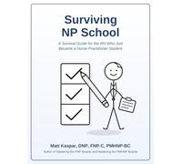 Surviving NP School: A Survival Guide for the RN Who Just Became a Nurse Practitioner Student