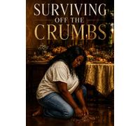 Surviving off the Crumbs: How God Uses What Broke You to Build Your Legacy!