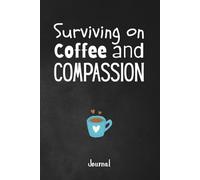 Surviving on Coffee and Compassion: A Funny 120-Page Unlined Journal for the World's Best Home Health Aides, Personal Care Assistants and Caregivers