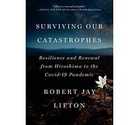 Surviving Our Catastrophes: Resilience and Renewal from Hiroshima to the COVID-19 Pandemic