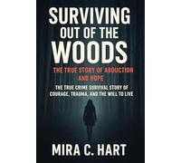 SURVIVING OUT OF THE WOODS: The True Story of Abduction and Hope: The True Crime Survival Story of Courage, Trauma, and the Will to Live