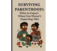 Surviving Parenthood: What to Expect When You Weren’t Expecting This