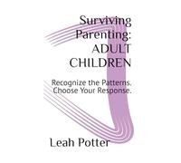 Surviving Parenting: ADULT CHILDREN: Recognize the Patterns. Choose Your Response. (The Surviving Series)