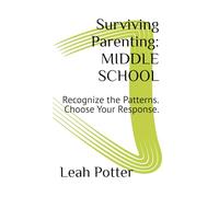 Surviving Parenting: MIDDLE SCHOOL: Recognize the Patterns. Choose Your Response. (The Survival Series)