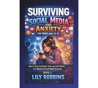 Surviving Social Media and Anxiety for Teens Ages 13-19: How to Stay Confident, Calm and Safe Online in a World of Social Media Pressure Book 2
