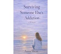 Surviving Someone Else’s Addiction: A Memoir