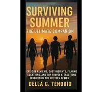 Surviving Summer: The Ultimate Companion: Episode Reviews, Cast Insights, Filming Locations, and Top Travel Attractions Inspired by the Hit Teen Series