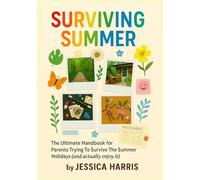 Surviving Summer: The Ultimate Handbook for Parents Trying To Survive The Summer Holidays (and actually enjoy it)