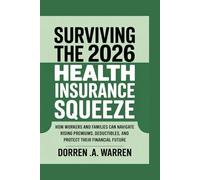 Surviving the 2026 Health Insurance Squeeze: How Workers and Families Can Navigate Rising Premiums, Deductibles, and Protect Their Financial Future