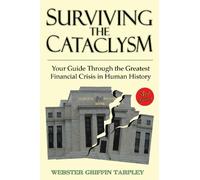 Surviving the Cataclysm: Your Guide Through the Worst Financial Crisis in Human History