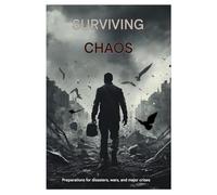 SURVIVING THE CHAOS: Preparation for disasters, war and major crises