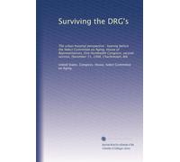 Surviving the DRG's: The urban hospital perspective : hearing before the Select Committee on Aging, House of Representatives, One Hundredth Congress, second session, December 15, 1988, Charlestown, MA