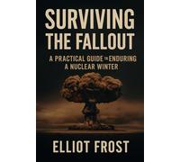 Surviving the Fallout: A Practical Guide to Enduring a Nuclear Winter
