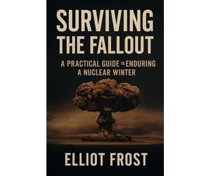 Surviving the Fallout: A Practical Guide to Enduring a Nuclear Winter