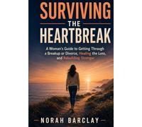 Surviving the Heartbreak (Women's edition): A Woman's Guide to Getting Through a Breakup or Divorce, Healing the Loss, and Rebuilding Stronger