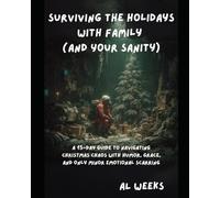 Surviving the Holidays With Family and Your Sanity: A 15-Day Guide to Navigating Christmas Chaos with Humor, Grace, and Only Minor Emotional Scarring (Holiday Survival Guides)