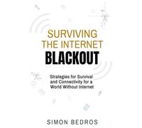 SURVIVING THE INTERNET BLACKOUT: Strategies for Survival and Connectivity for a World Without Internet