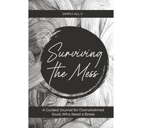 Surviving The Mess: A Guided Journal for Overwhelmed Souls Who Need a Break