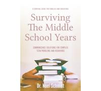 Surviving the Middle School Years: Commonsense Solutions for Complex Teen Problems and Behaviors: A Survival Guide for Families and Educators (K-12 Education: Creating Academic and Social Superstars)