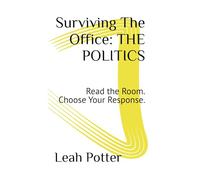 Surviving The Office: THE POLITICS: Read the Room. Choose Your Response. (The Surviving Series)