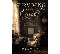 Surviving the Quiet: A Memoir of Survival, Unspoken Truths, and Reclaiming My Worth