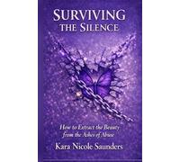 Surviving the Silence: How to Extract the Beauty from the Ashes of Abuse