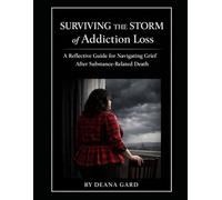 Surviving the Storm of Addiction Loss: A Reflective Guide for Navigating Grief After Substance-Related Death (Surviving The Storm- Grief and Loss Series)