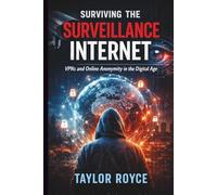 Surviving the Surveillance Internet: VPNs and Online Anonymity in the Digital Age: 105 (Books on Tech)