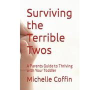 Surviving the Terrible Twos: A Parents Guide to Thriving with Your Toddler
