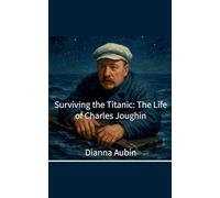 Surviving the Titanic: The Life of Charles Joughin (Beneath the Ice and Stars)