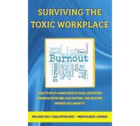 SURVIVING THE TOXIC WORKPLACE: How to Spot a Narcissistic Boss, Defeating Manipulation and Gaslighting, and Beating Workplace Anxiety. INCLUDES Self-Evaluation Quiz + Mindfulness Journal
