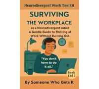 Surviving the Workplace as a Neurodivergent Adult: A Gentle Guide to Thriving at Work Without Burning Out - For ADHD, Autistic, and Neurodivergent Professionals (The Neurodivergent Work Toolkit)
