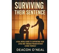 Surviving Their Sentence: A Real- World Guide to Supporting Your Loved one Through Prison Without Losing Yourself