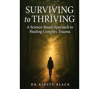 Surviving To Thriving: A Science Based Approach To Healing From Complex Trauma