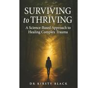 Surviving To Thriving: A Science Based Approach To Healing From Complex Trauma
