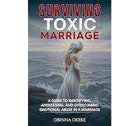 Surviving Toxic Marriage: A Guide to Identifying, Addressing, and Overcoming Emotional Abuse in a Marriage