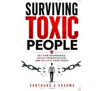 Surviving Toxic People: Set Firm Boundaries, Defeat Manipulation, and Reclaim Your Peace