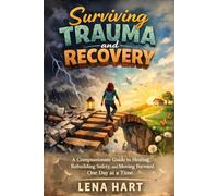 Surviving Trauma and Recovery: A Compassionate Guide to Healing, Rebuilding Safety, and Moving Forward One Day at a Time
