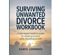 Surviving Unwanted Divorce Workbook: A Faith-Based, Hands-On Guide for Releasing Burdens While Rebuilding Yourself