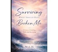 Surviving What Should Have Broken Me: A Story of Healing, Faith, and Becoming
